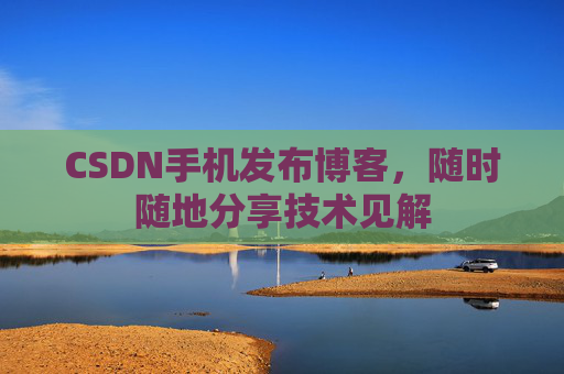 CSDN手机发布博客,随时随地分享技术见解
