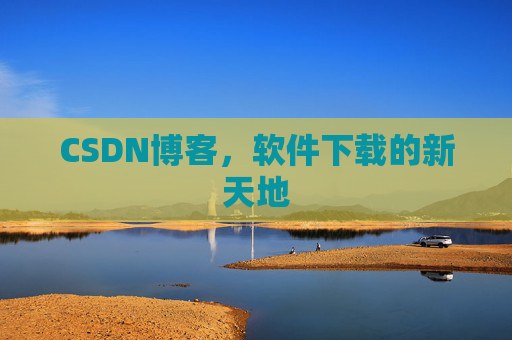 CSDN博客,软件下载的新天地